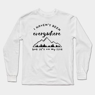 I haven't been everywhere but it's on my list. Long Sleeve T-Shirt